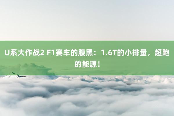 U系大作战2 F1赛车的腹黑：1.6T的小排量，超跑的能源！