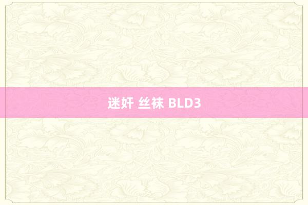 迷奸 丝袜 BLD3