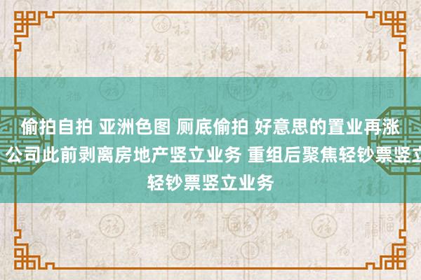 偷拍自拍 亚洲色图 厕底偷拍 好意思的置业再涨超3% 公司此前剥离房地产竖立业务 重组后聚焦轻钞票竖立业务